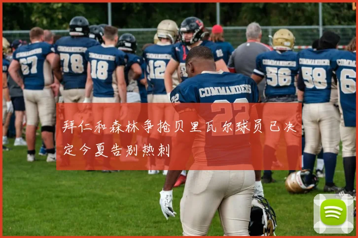 拜仁和森林争抢贝里瓦尔球员已决定今夏告别热刺